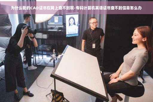 为什么我的CAD证书在网上查不到啊-专科计算机英语证书查不到信息怎么办