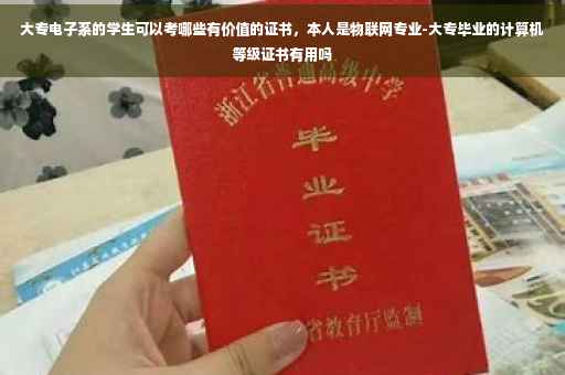 大专电子系的学生可以考哪些有价值的证书，本人是物联网专业-大专毕业的计算机等级证书有用吗