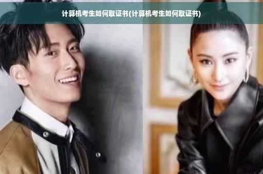 计算机考生如何取证书(计算机考生如何取证书) 计算机考生如何取证书(计算机考生如何取证书)