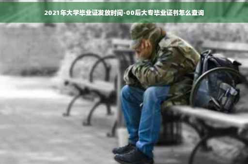 2021年大学毕业证发放时间-00后大专毕业证书怎么查询