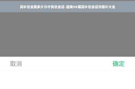 高中毕业要多少分才有毕业证-湖南98届高中毕业证书图片大全
