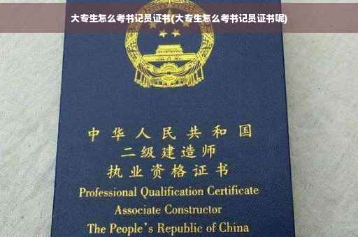 大专生怎么考书记员证书(大专生怎么考书记员证书呢)