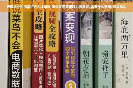 应届毕业生档案绍兴人才市场,绍兴在哪里可以办健康证?需要什么手续?怎么坐车