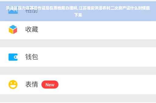 洪泽区压力容器操作证是在质检局办理吗,江苏淮安洪泽农村二次房产证什么时候能下来