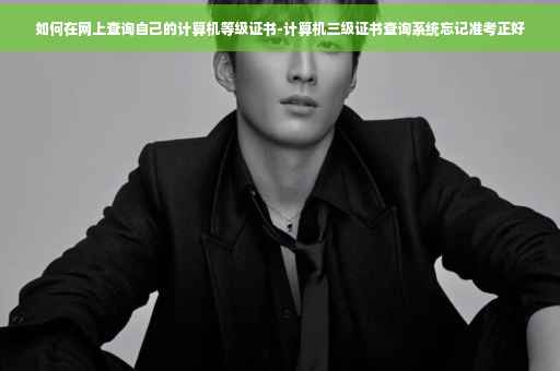 如何在网上查询自己的计算机等级证书-计算机三级证书查询系统忘记准考正好