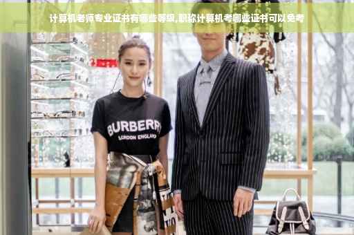 计算机老师专业证书有哪些等级,职称计算机考哪些证书可以免考 计算机老师专业证书有哪些等级,职称计算机考哪些证书可以免考