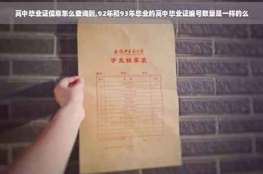 高中毕业证信息怎么查询到,92年和93年毕业的高中毕业证编号数量是一样的么 高中毕业证信息怎么查询到,92年和93年毕业的高中毕业证编号数量是一样的么