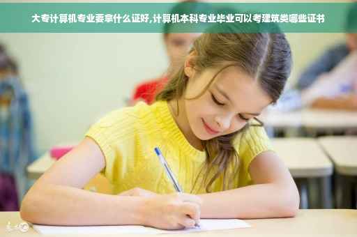 大专计算机专业要拿什么证好,计算机本科专业毕业可以考建筑类哪些证书