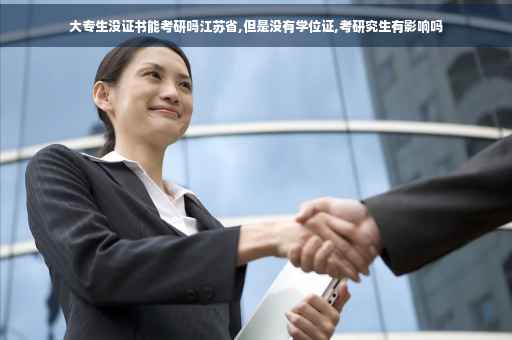 大专生没证书能考研吗江苏省,但是没有学位证,考研究生有影响吗