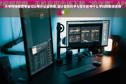大专特殊教育专业可以考什么证书呢,读计算机科学与技术能考什么学科的教师资格证