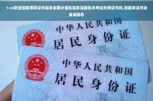 1+x职业技能等级证书包含全国计算机信息高新技术考试合格证书吗,技能类证书含金量排名