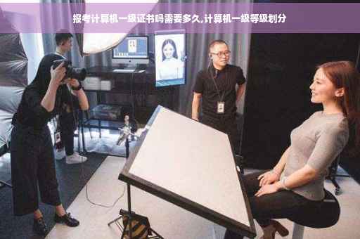 报考计算机一级证书吗需要多久,计算机一级等级划分