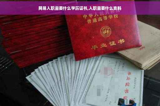 网易入职需要什么学历证书,入职需要什么资料