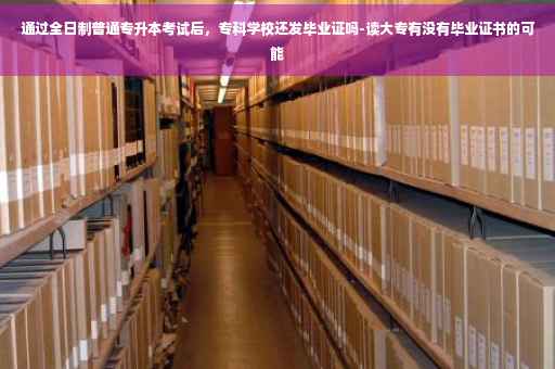 通过全日制普通专升本考试后，专科学校还发毕业证吗-读大专有没有毕业证书的可能