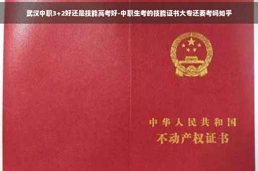 武汉中职3+2好还是技能高考好-中职生考的技能证书大专还要考吗知乎