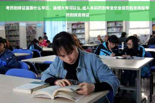 考药剂师证需要什么学历，函授大专可以么,成人本科药剂专业毕业是否有资格报考药剂师资格证