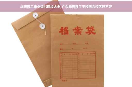 华商技工毕业证书图片大全,广东华商技工学校四会校区好不好