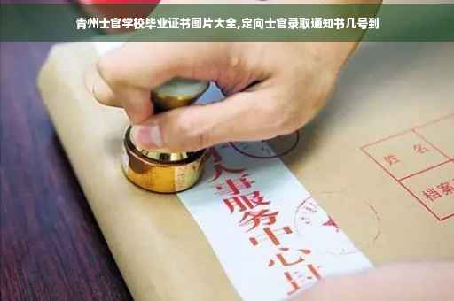 青州士官学校毕业证书图片大全,定向士官录取通知书几号到