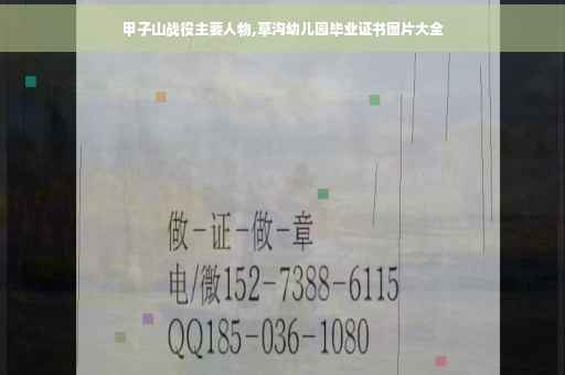 甲子山战役主要人物,草沟幼儿园毕业证书图片大全
