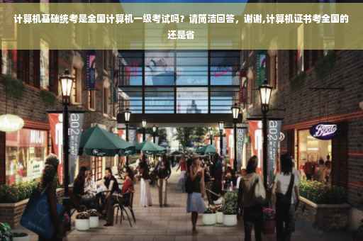 计算机基础统考是全国计算机一级考试吗？请简洁回答，谢谢,计算机证书考全国的还是省