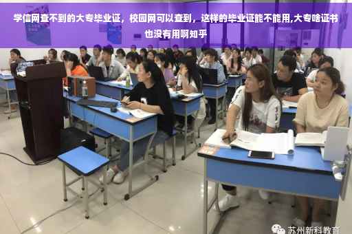 学信网查不到的大专毕业证，校园网可以查到，这样的毕业证能不能用,大专啥证书也没有用啊知乎