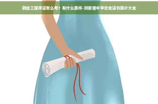 测绘工程师证怎么考？有什么条件-浏家港中学毕业证书图片大全