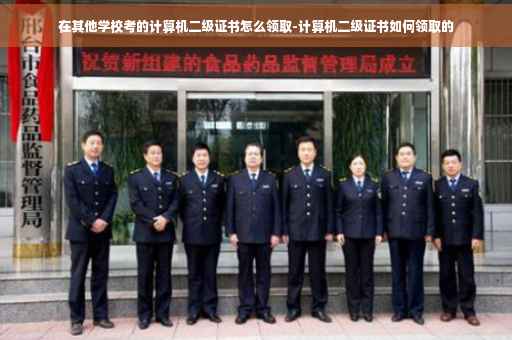 在其他学校考的计算机二级证书怎么领取-计算机二级证书如何领取的