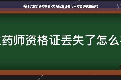 专科毕业怎么报教资-大专结业证书可以考教师资格证吗