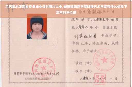 工艺美术系陶瓷专业毕业证书图片大全,景德镇陶瓷学院科技艺术学院在什么情况下拿不到学位证
