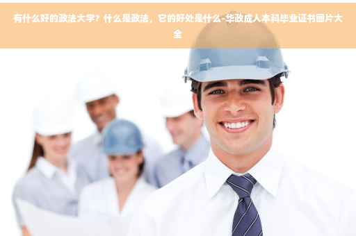 有什么好的政法大学？什么是政法，它的好处是什么-华政成人本科毕业证书图片大全