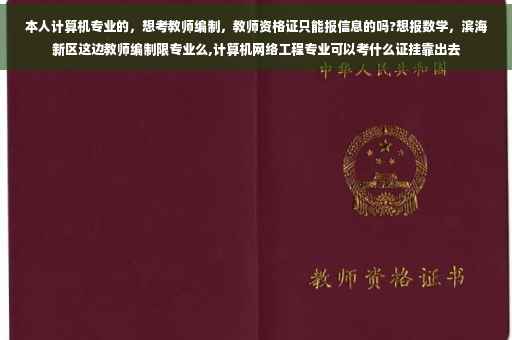 本人计算机专业的，想考教师编制，教师资格证只能报信息的吗?想报数学，滨海新区这边教师编制限专业么,计算机网络工程专业可以考什么证挂靠出去