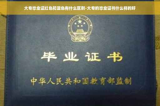 大专毕业证红色和蓝色有什么区别-大专的毕业证书什么样的好
