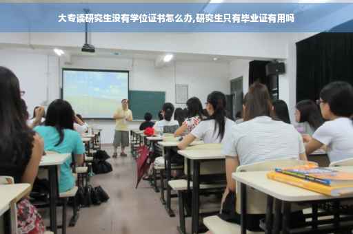 大专读研究生没有学位证书怎么办,研究生只有毕业证有用吗