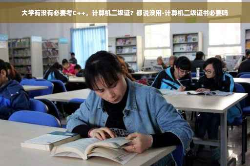 大学有没有必要考C++，计算机二级证？都说没用-计算机二级证书必要吗