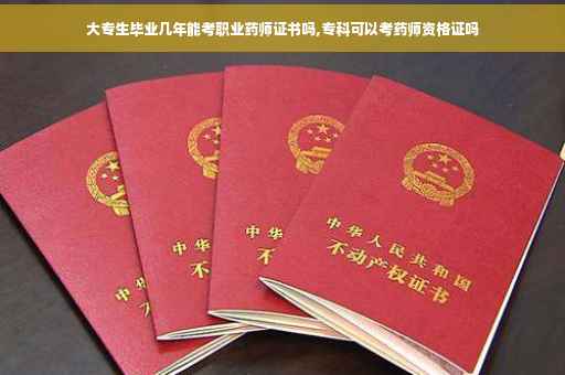 大专生毕业几年能考职业药师证书吗,专科可以考药师资格证吗