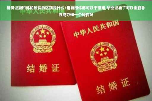 身份证复印件和原件的区别是什么?用复印件都可以干嘛用,毕业证丢了可以重新补办或办理一个原件吗