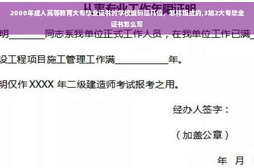 2000年成人高等教育大专毕业证书的学校编码是几位，怎样组成的,3加2大专毕业证书怎么写