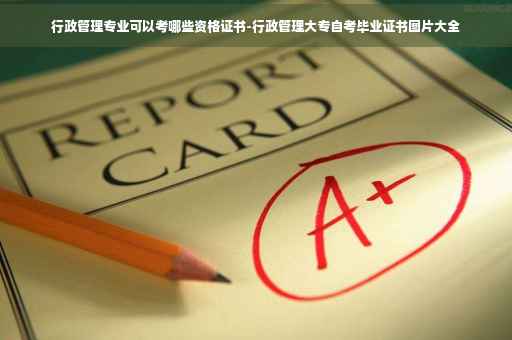 行政管理专业可以考哪些资格证书-行政管理大专自考毕业证书图片大全
