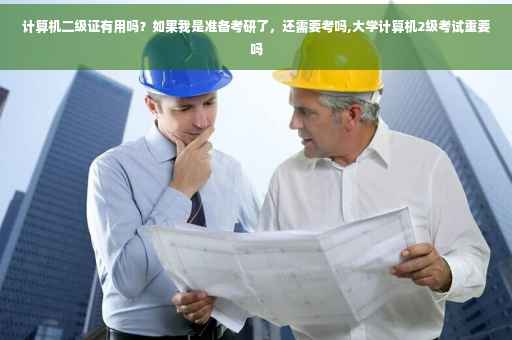 计算机二级证有用吗？如果我是准备考研了，还需要考吗,大学计算机2级考试重要吗
