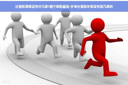 计算机等级证书分几级?哪个级别最高-中专计算机中级证书是几级的