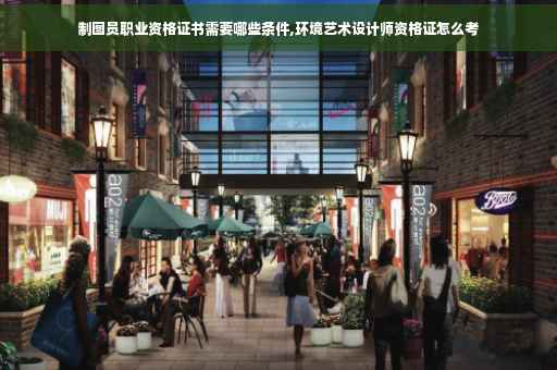 制图员职业资格证书需要哪些条件,环境艺术设计师资格证怎么考