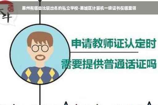 惠州有哪些比较出名的私立学校-惠城区计算机一级证书在哪里领