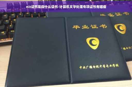 nit证书是指什么证书-计算机文字处理专项证书有哪些