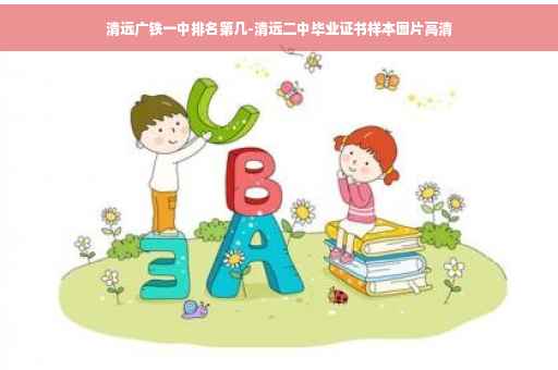 清远广铁一中排名第几-清远二中毕业证书样本图片高清