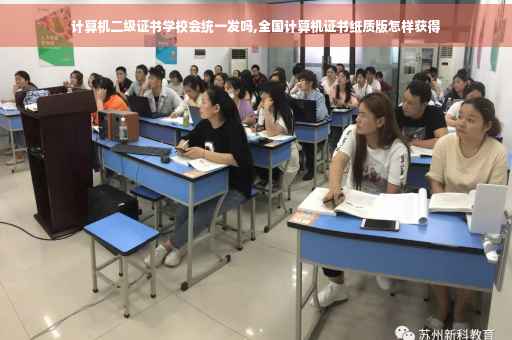 计算机二级证书学校会统一发吗,全国计算机证书纸质版怎样获得