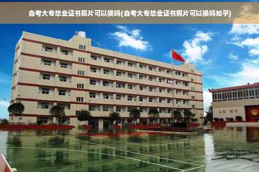 自考大专毕业证书照片可以换吗(自考大专毕业证书照片可以换吗知乎)