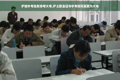 护校中专生怎样考大专,护士职业证书中专如何变更为大专