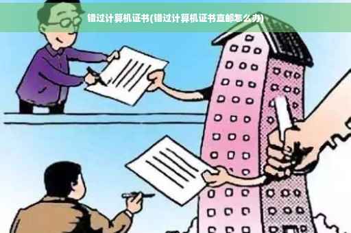 错过计算机证书(错过计算机证书直邮怎么办)