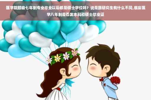 医学院那些七年制专业毕业以后都是硕士学位吗?说是跟研究生有什么不同,临床医学八年制是否发本科和硕士毕业证 医学院那些七年制专业毕业以后都是硕士学位吗?说是跟研究生有什么不同,临床医学八年制是否发本科和硕士毕业证