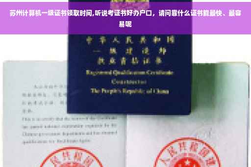 苏州计算机一级证书领取时间,听说考证书好办户口，请问靠什么证书能最快、最容易呢